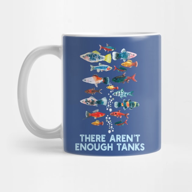 There Aren't Enough Tanks Fish Lover Aquariums Collector by Contentarama